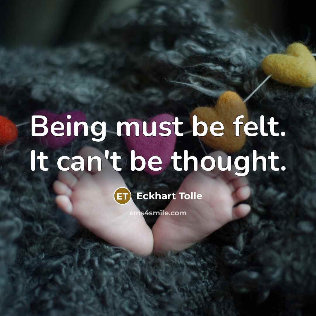 “Being must be felt. It can't be thought.” quote by Eckhart Tolle