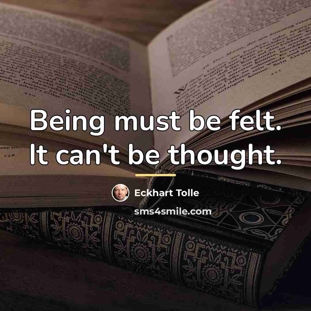 “Being must be felt. It can't be thought.…” quote by Eckhart Tolle