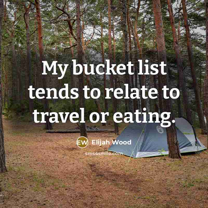 “My bucket list tends to relate to travel or eating.…” quote by Elijah Wood