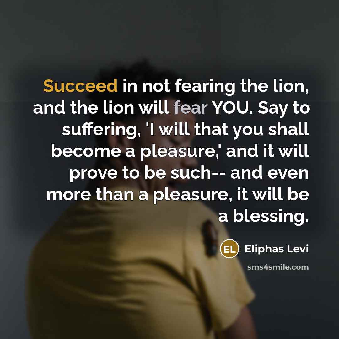 “Succeed in not fearing the lion, and the lion will…” quote by Eliphas Levi