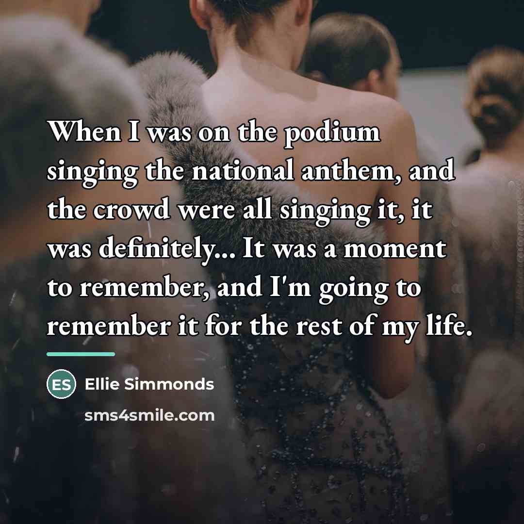 “When I was on the podium singing the national anthem,…” quote by Ellie Simmonds