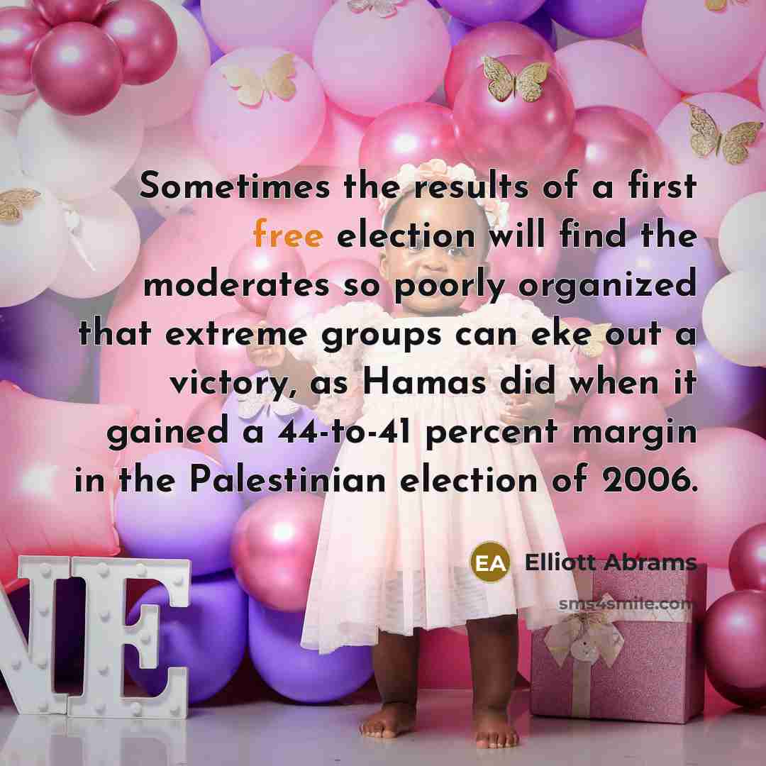“Sometimes the results of a first free election will find…” quote by Elliott Abrams