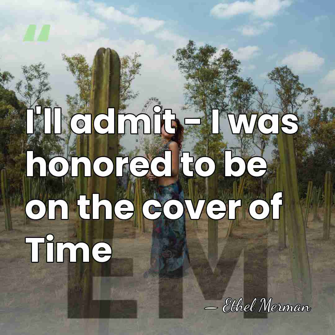 I'll admit - I was honored to be on the cover of&hellip; - Ethel Merman