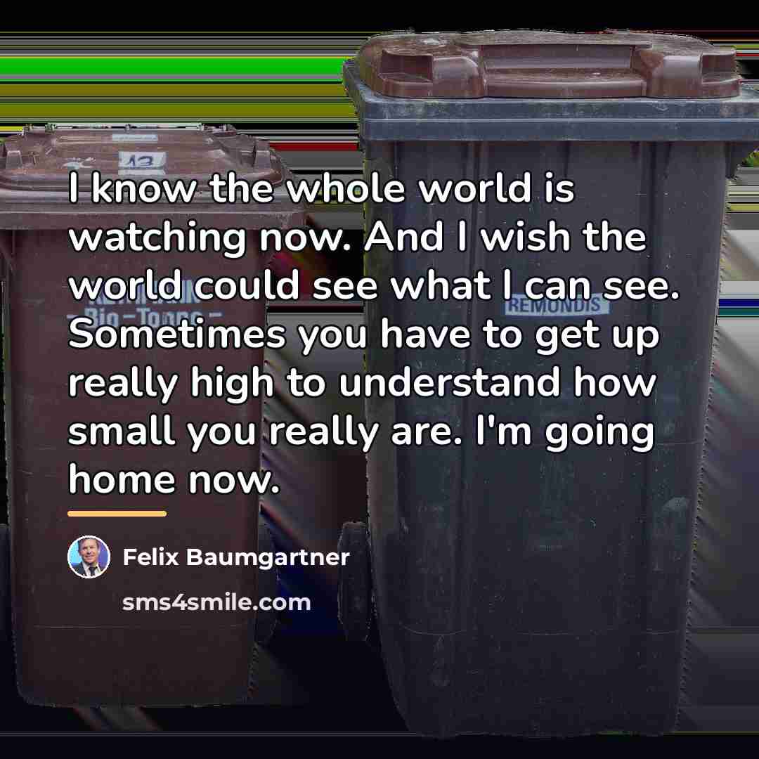 “I know the whole world is watching now. And I…” quote by Felix Baumgartner