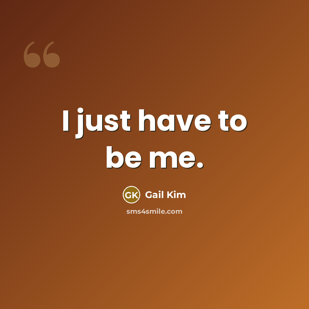 “I just have to be me.…” quote by Gail Kim