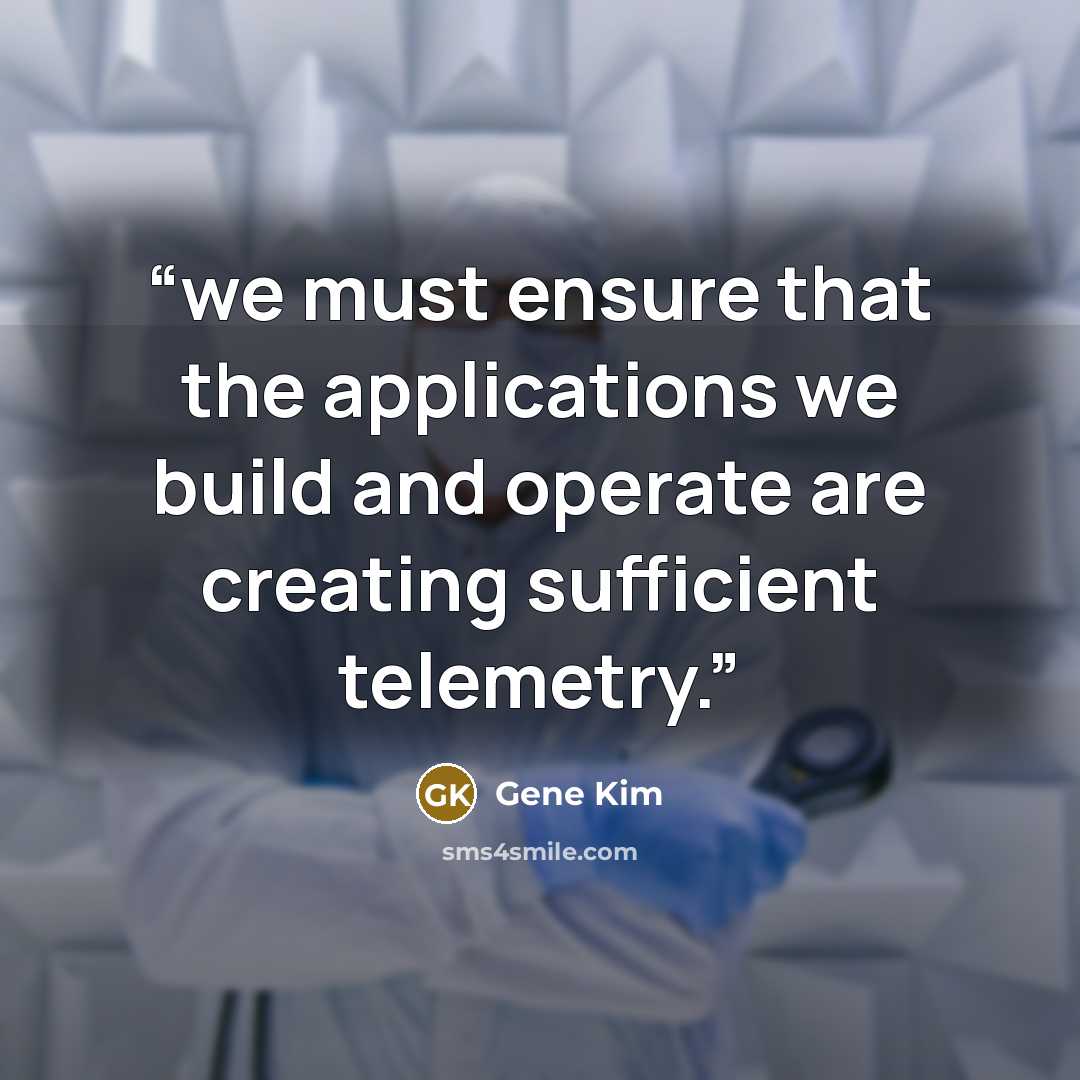 “we must ensure that the applications we build and operate are creating sufficient telemetry.” quote by Gene Kim