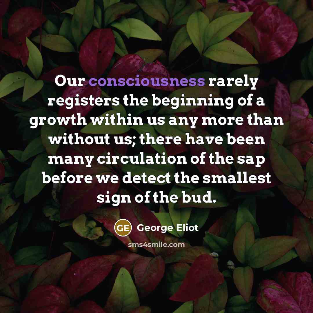 “Our consciousness rarely registers the beginning of a growth within…” quote by George Eliot