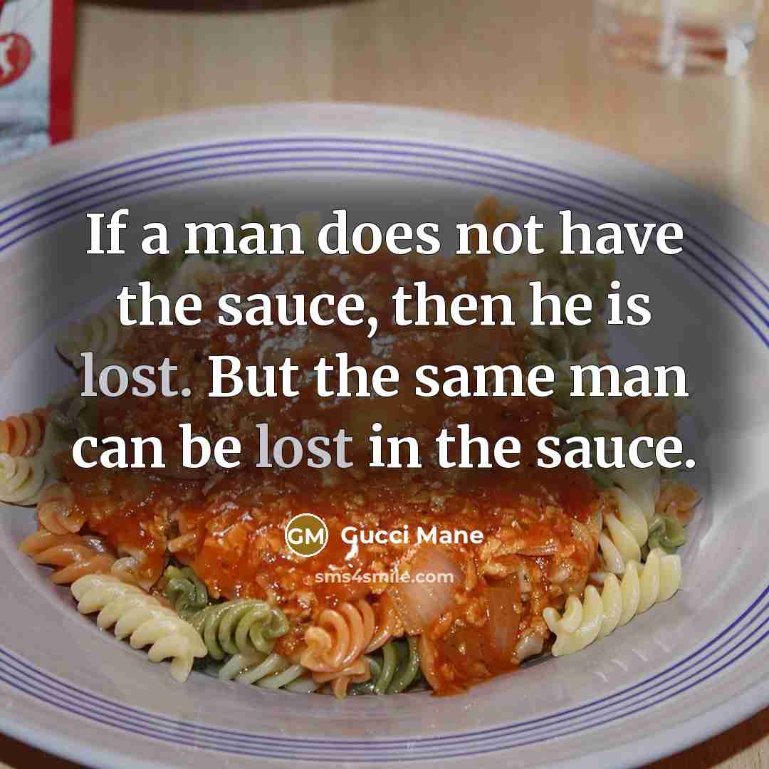 “If a man does not have the sauce, then he…” quote by Gucci Mane