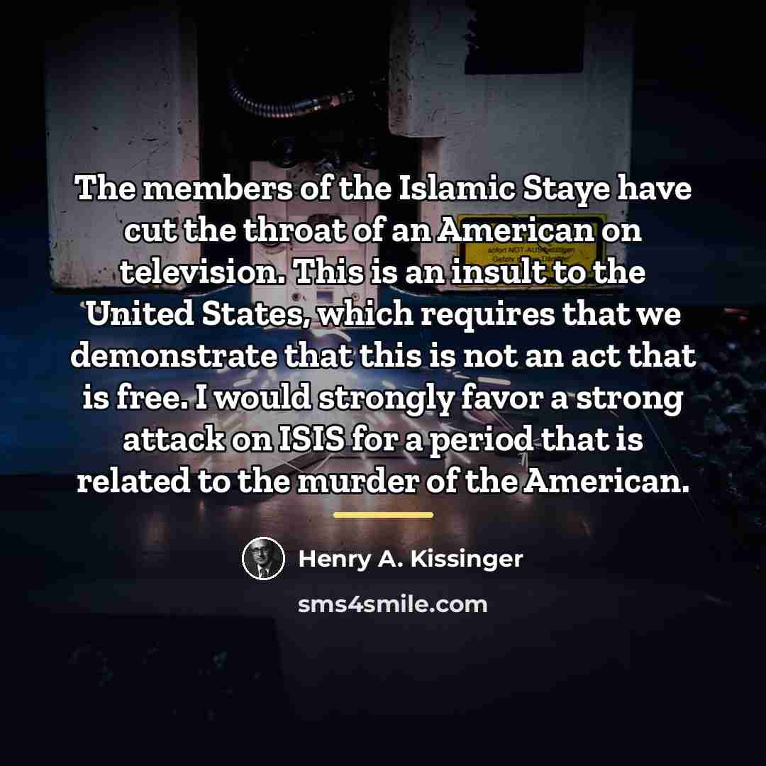 “The members of the Islamic Staye have cut the throat…” quote by Henry A. Kissinger
