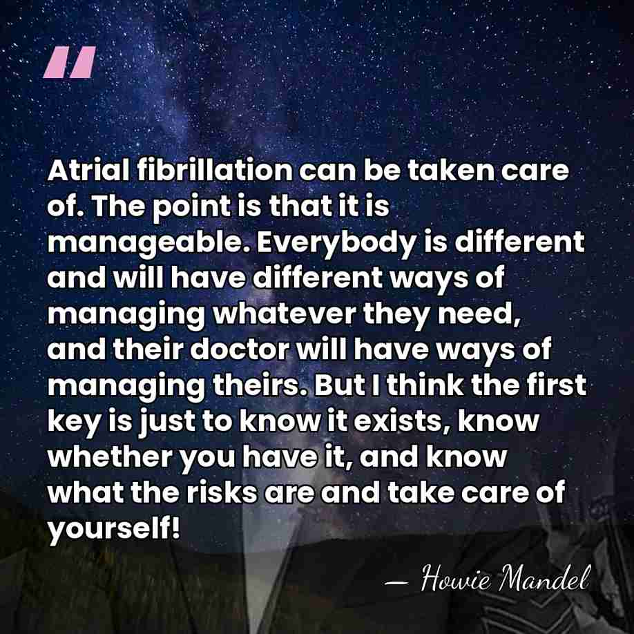 Atrial fibrillation can be taken care of. The point is that it&hellip; - Howie Mandel