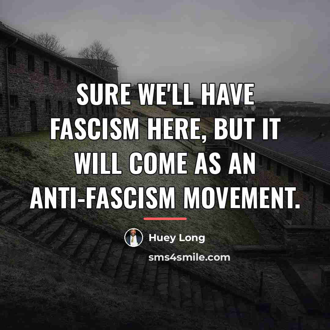 “Sure we'll have Fascism here, but it will come as…” quote by Huey Long