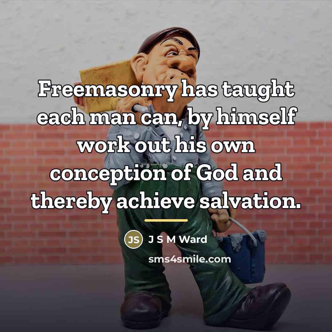 “Freemasonry has taught each man can, by himself work out…” quote by J S M Ward