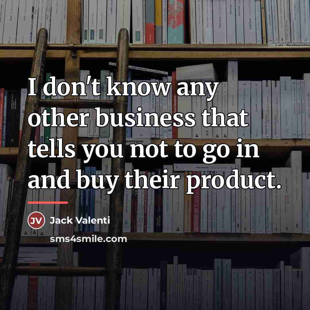 “I don't know any other business that tells you not…” quote by Jack Valenti