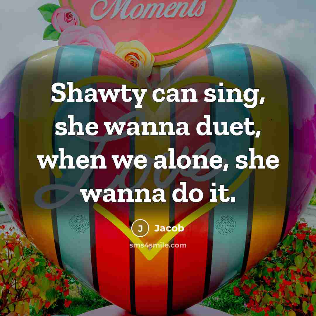 “Shawty can sing, she wanna duet, when we alone, she…” quote by Jacob