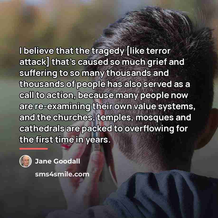 “I believe that the tragedy [like terror attack] that's caused…” quote by Jane Goodall