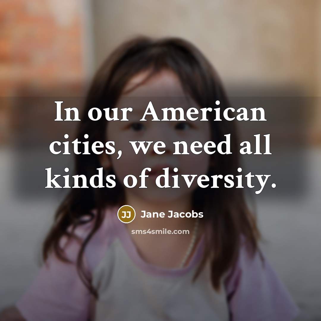 “In our American cities, we need all kinds of diversity.…” quote by Jane Jacobs