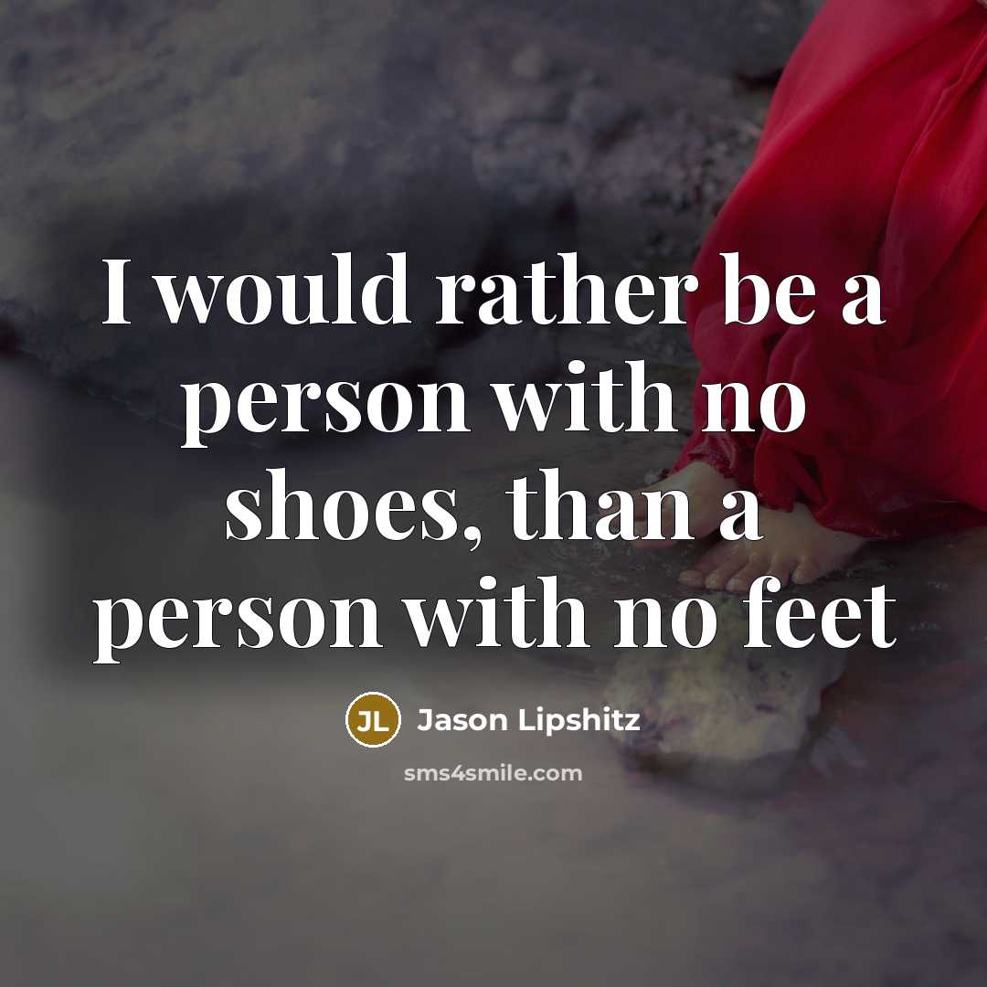“I would rather be a person with no shoes, than…” quote by Jason Lipshitz
