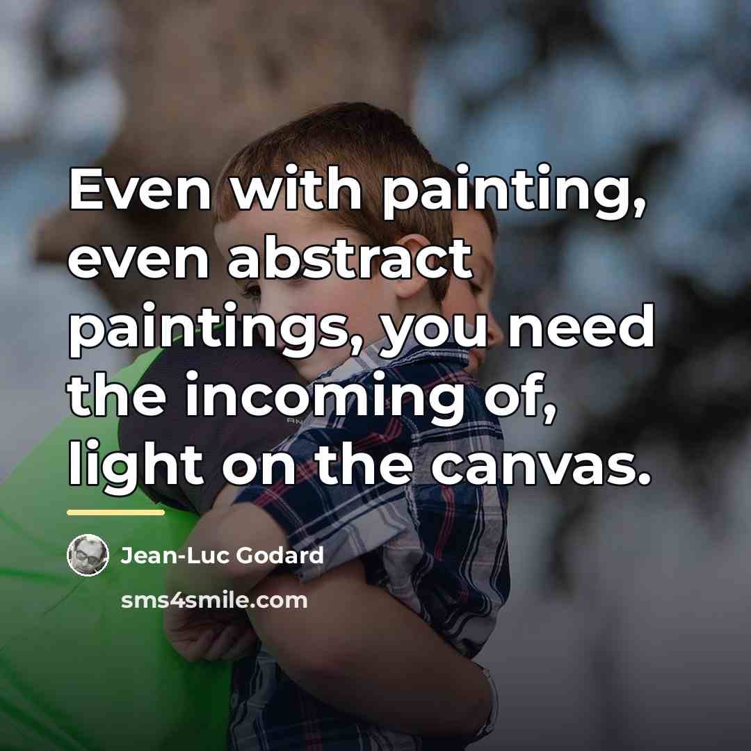 “Even with painting, even abstract paintings, you need the incoming…” quote by Jean-Luc Godard
