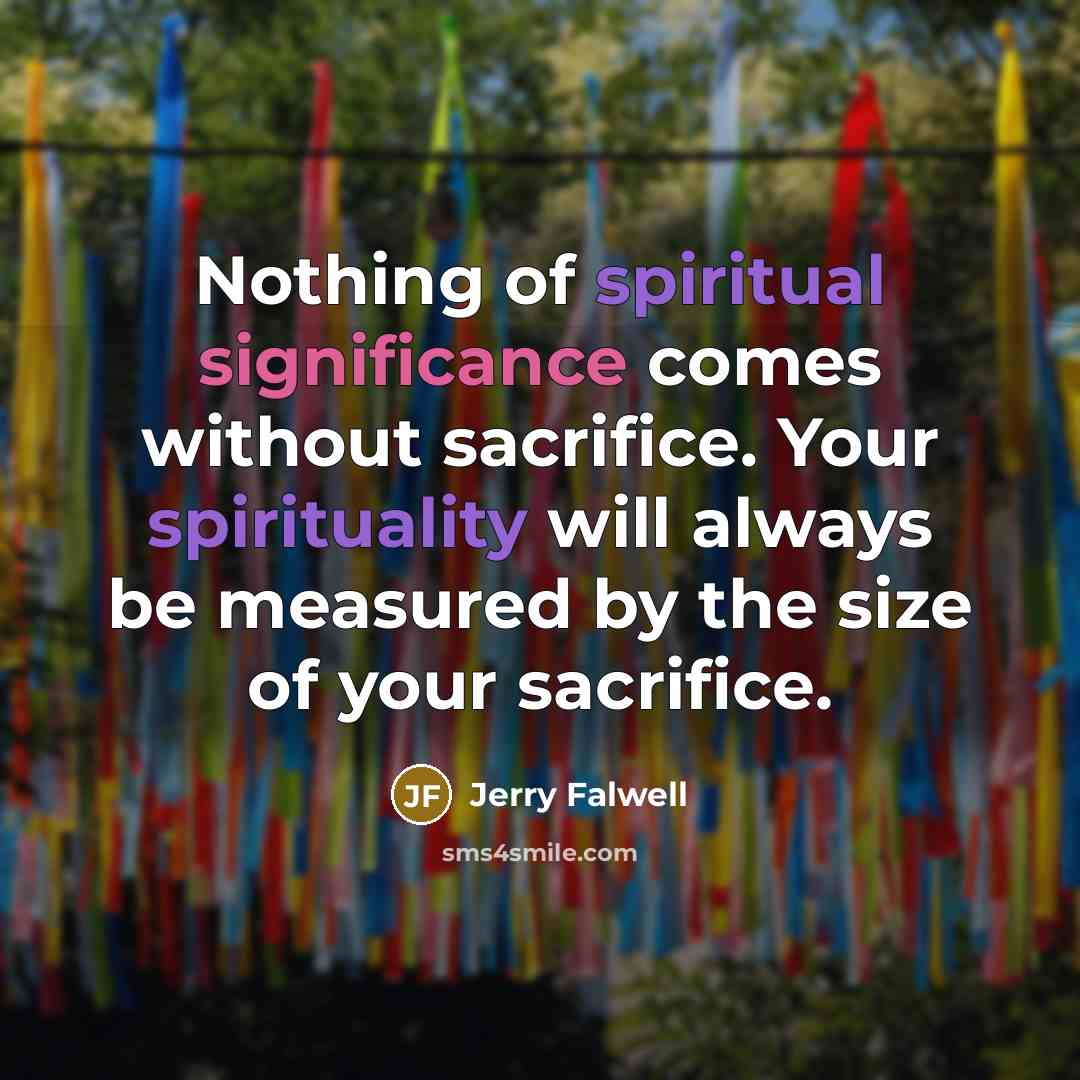 “Nothing of spiritual significance comes without sacrifice. Your spirituality will…” quote by Jerry Falwell