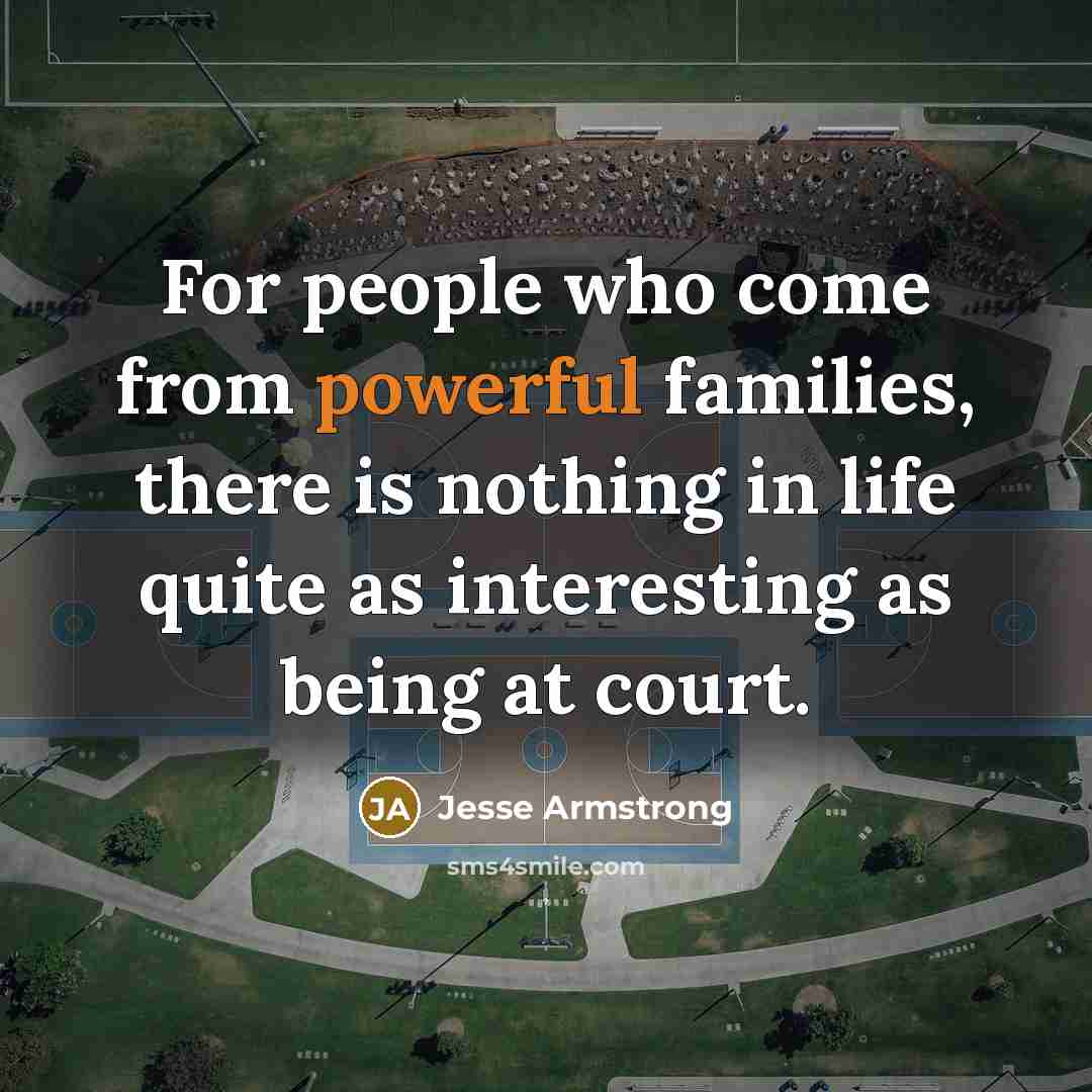 “For people who come from powerful families, there is nothing…” quote by Jesse Armstrong