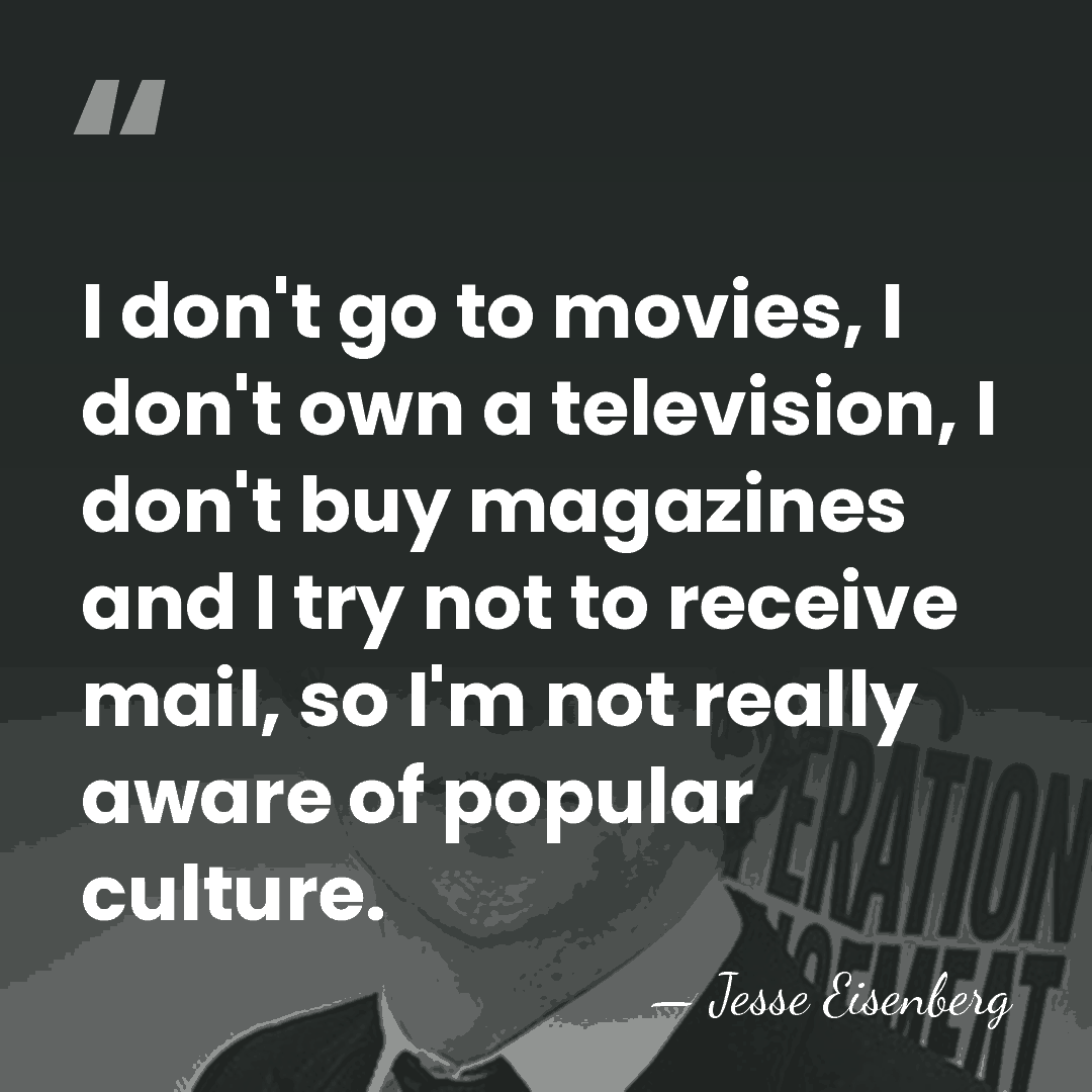I don't go to movies, I don't own a television, I don't&hellip; - Jesse Eisenberg