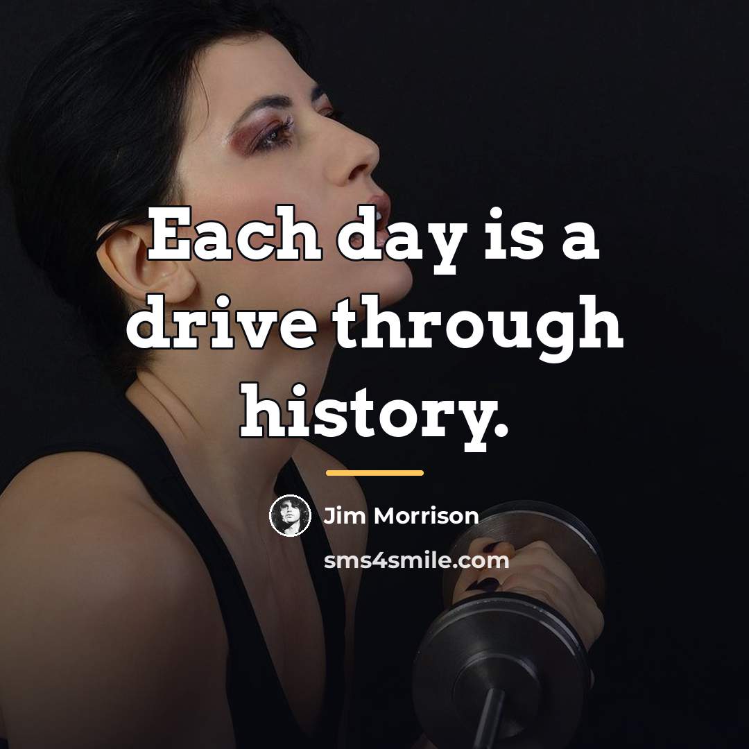 “Each day is a drive through history.…” quote by Jim Morrison