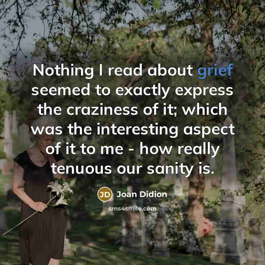 “Nothing I read about grief seemed to exactly express the…” quote by Joan Didion