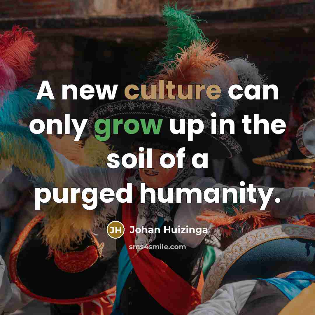 “A new culture can only grow up in the soil…” quote by Johan Huizinga