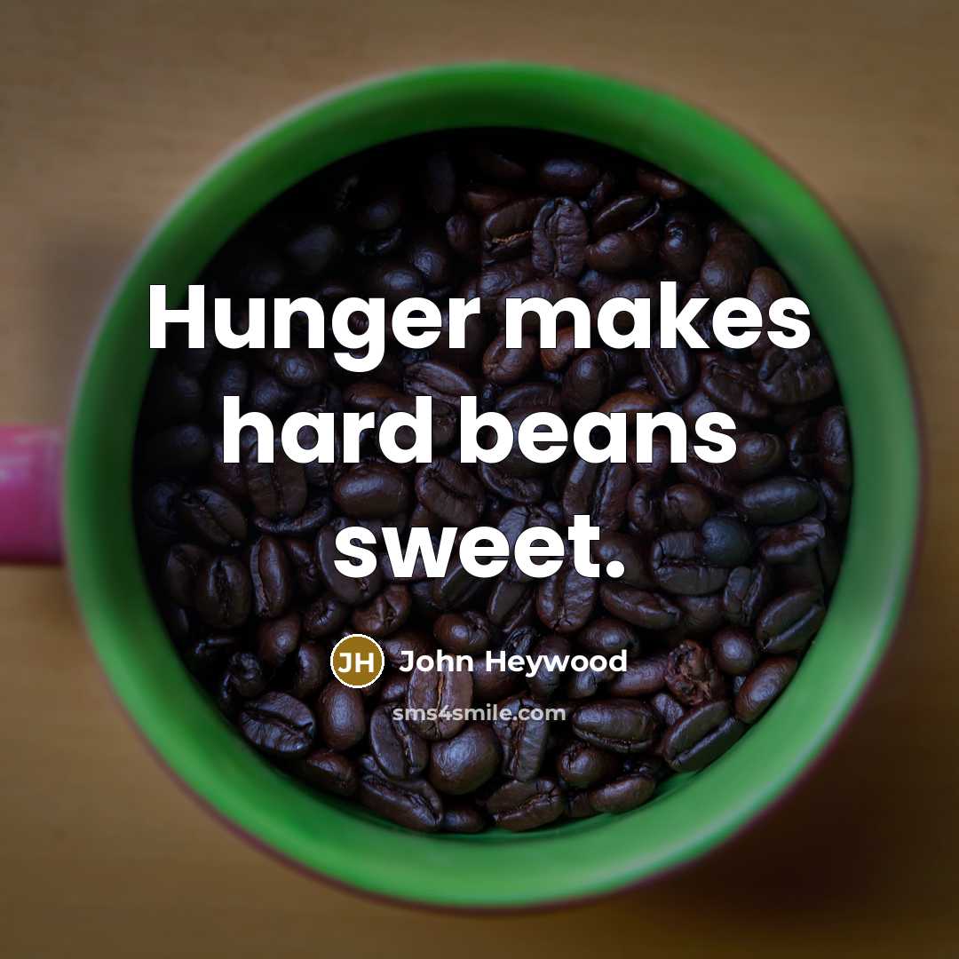 “Hunger makes hard beans sweet.…” quote by John Heywood