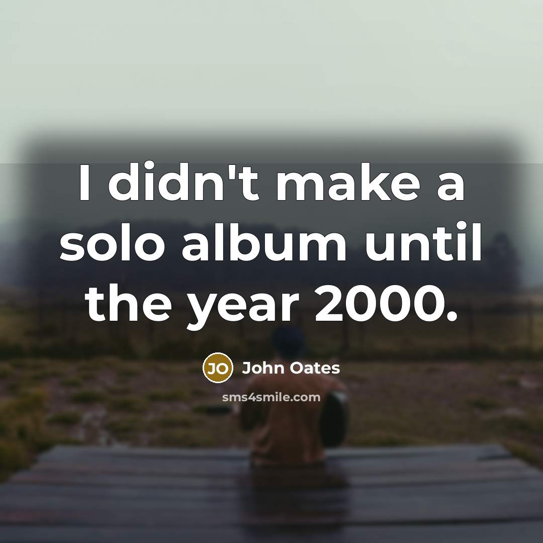 “I didn't make a solo album until the year 2000.…” quote by John Oates