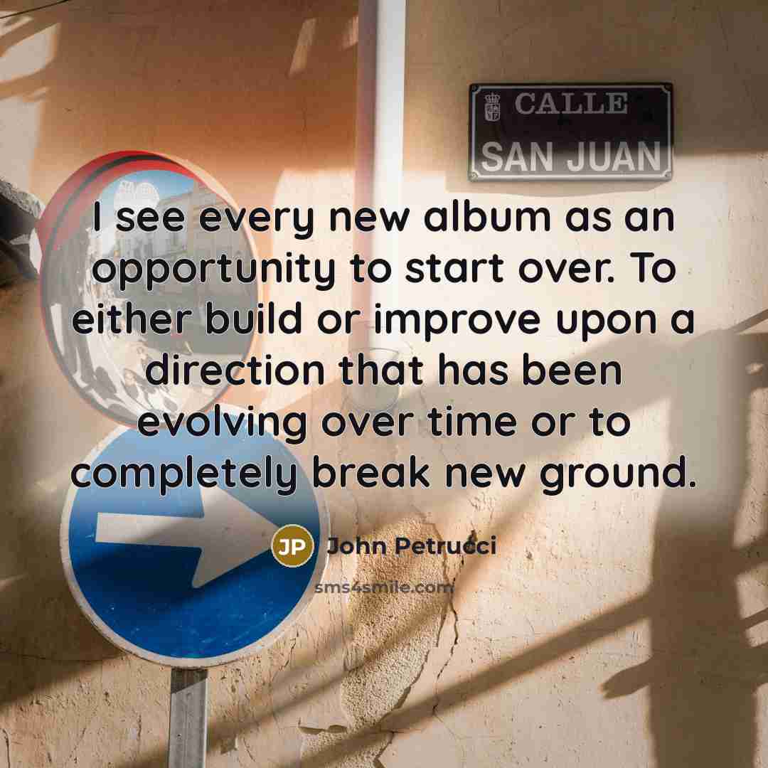 “I see every new album as an opportunity to start…” quote by John Petrucci