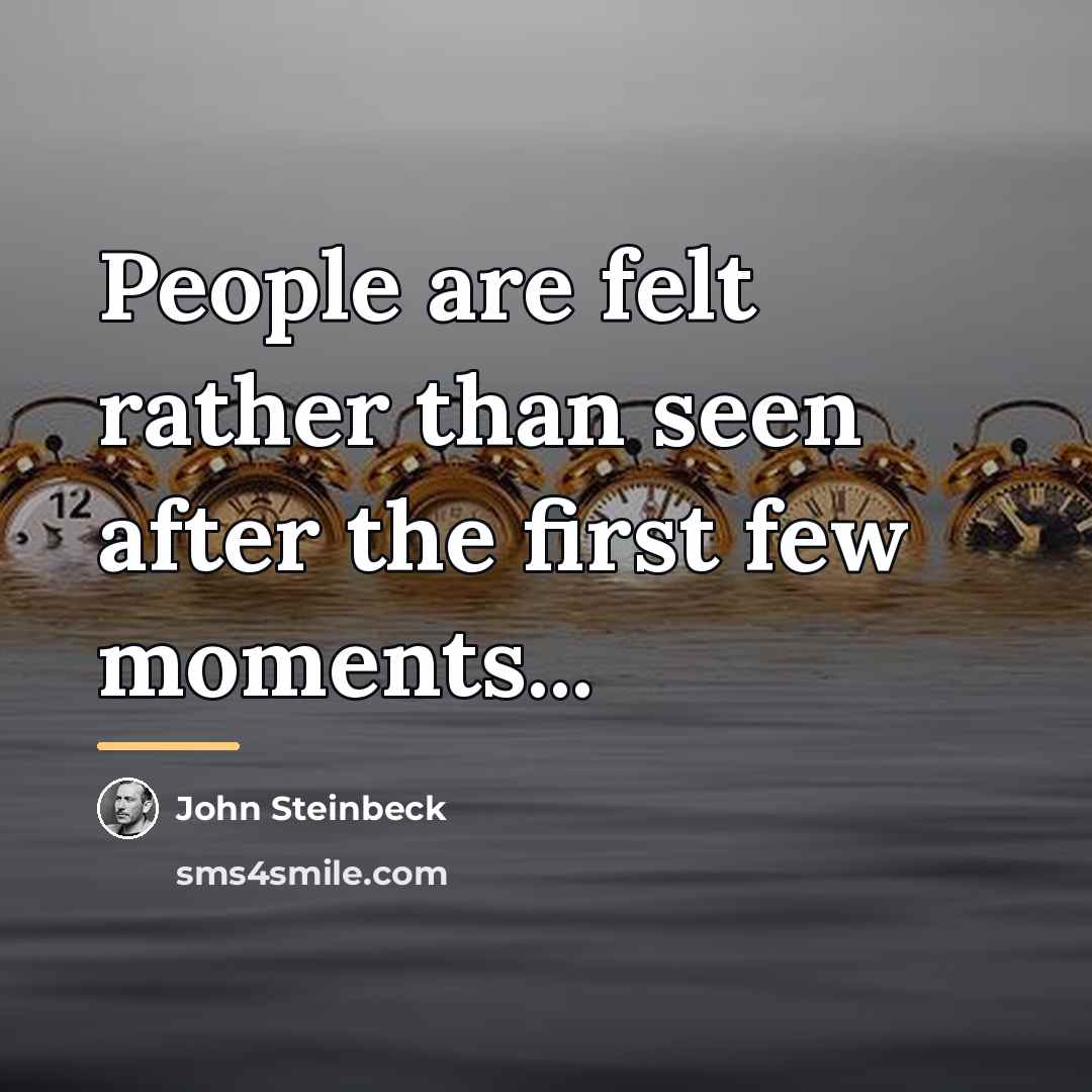“People are felt rather than seen after the first few…” quote by John Steinbeck