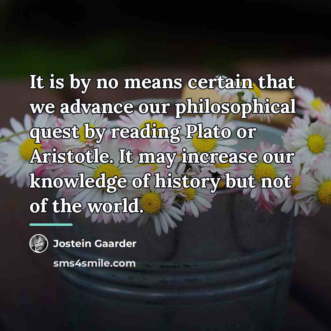 “It is by no means certain that we advance our…” quote by Jostein Gaarder