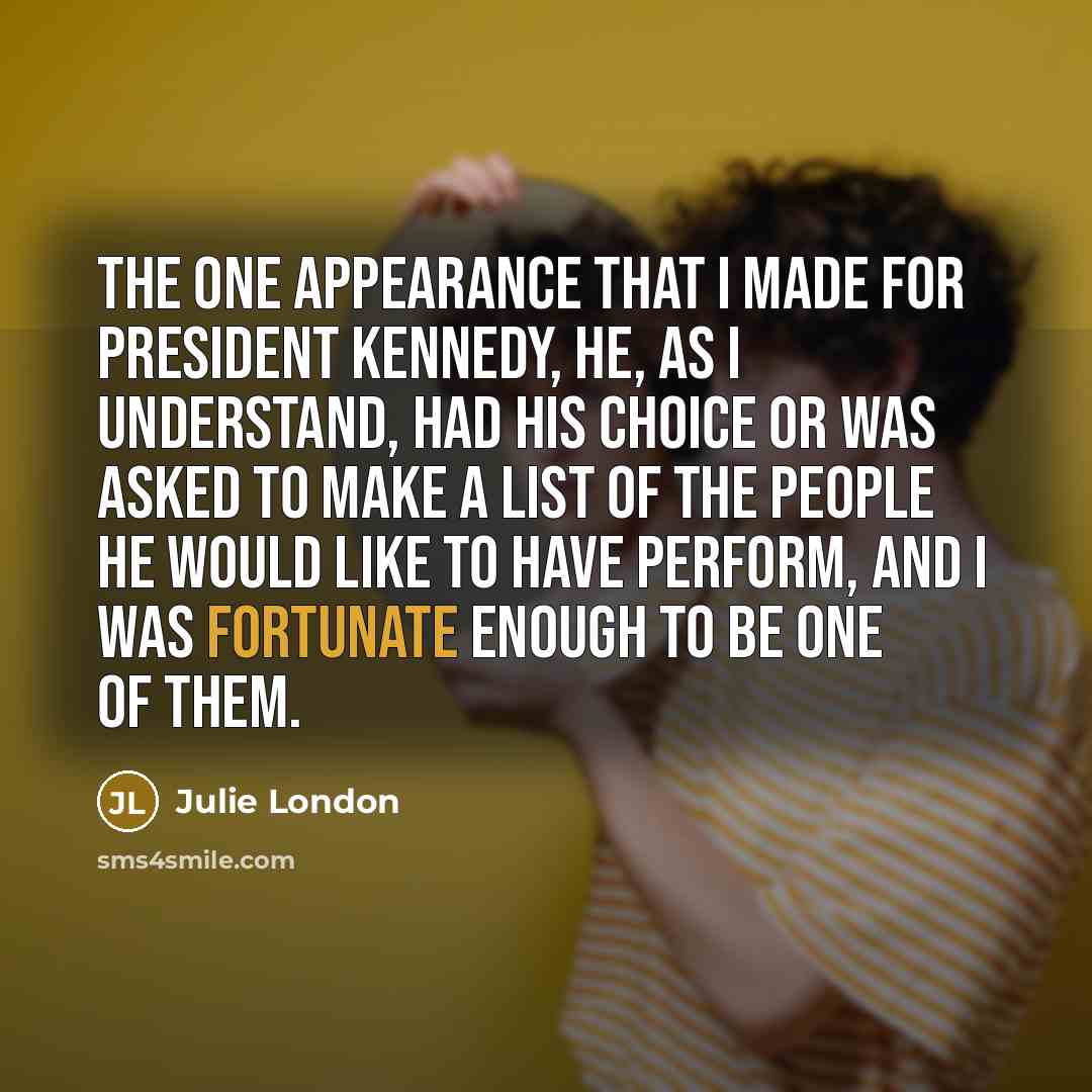 “The one appearance that I made for President Kennedy, he,…” quote by Julie London