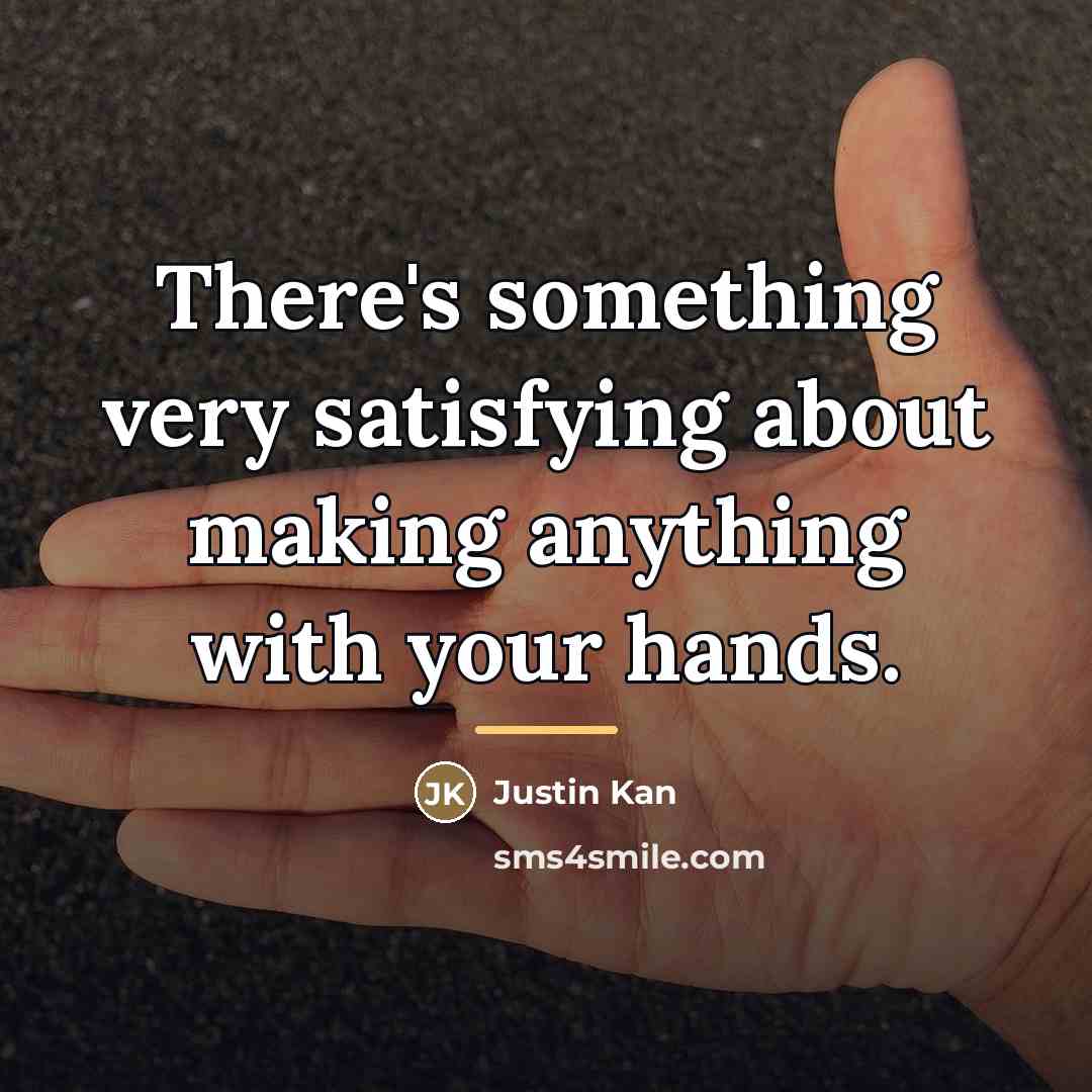 “There's something very satisfying about making anything with your hands.…” quote by Justin Kan