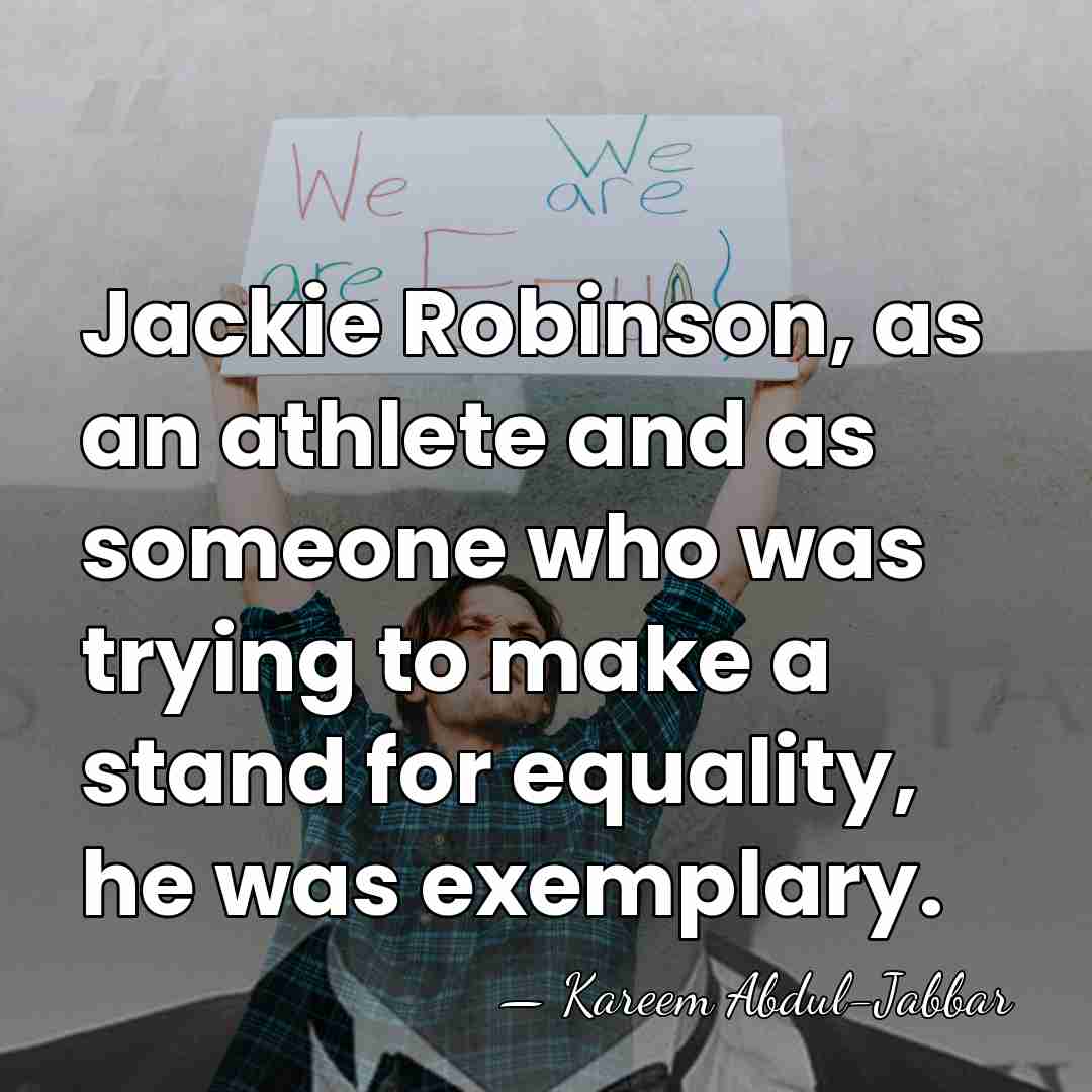 Jackie Robinson, as an athlete and as someone who was trying to&hellip; - Kareem Abdul-Jabbar