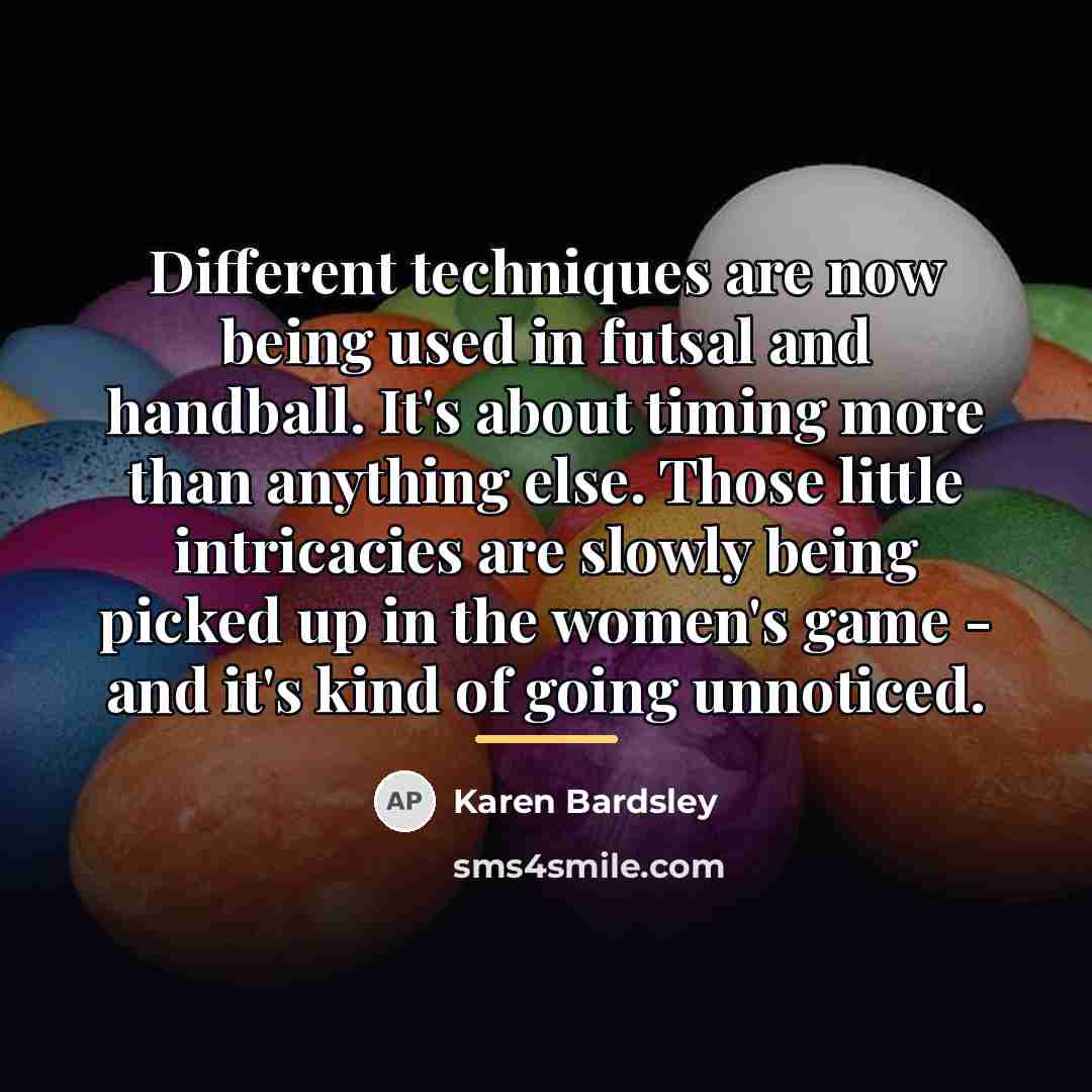 “Different techniques are now being used in futsal and handball.…” quote by Karen Bardsley