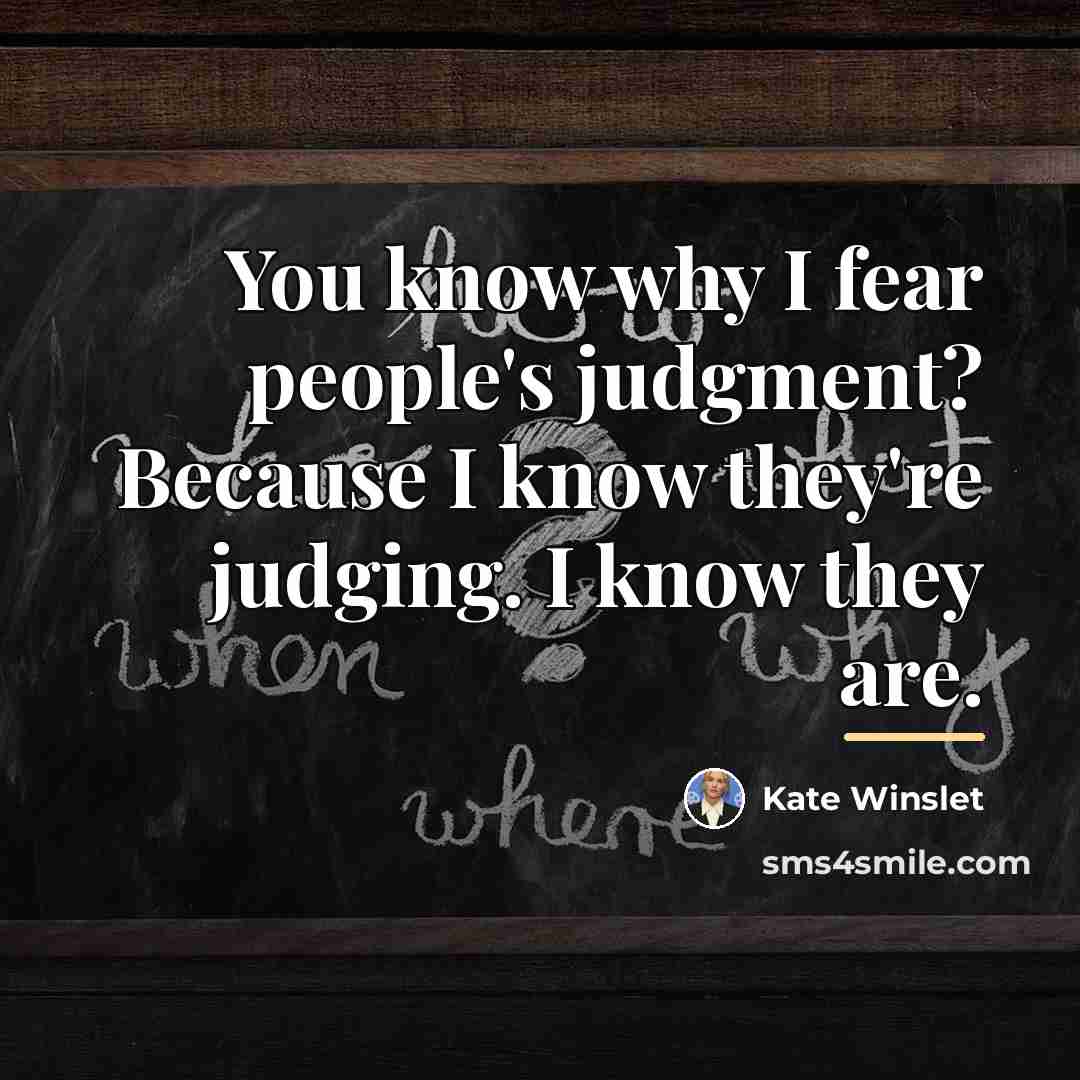 “You know why I fear people's judgment? Because I know…” quote by Kate Winslet