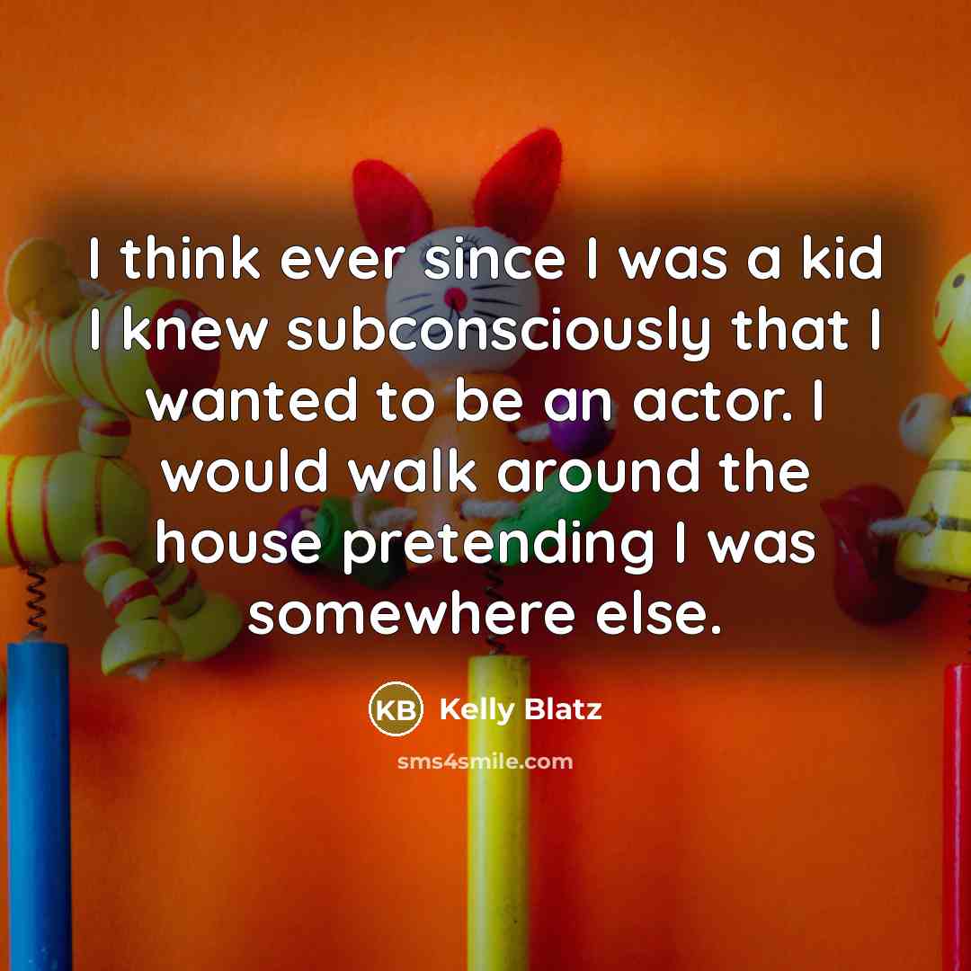 “I think ever since I was a kid I knew…” quote by Kelly Blatz
