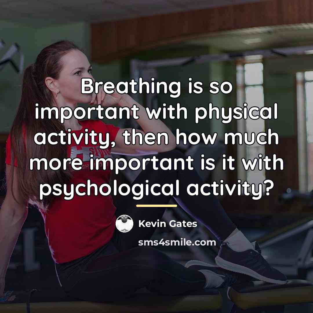“Breathing is so important with physical activity, then how much…” quote by Kevin Gates