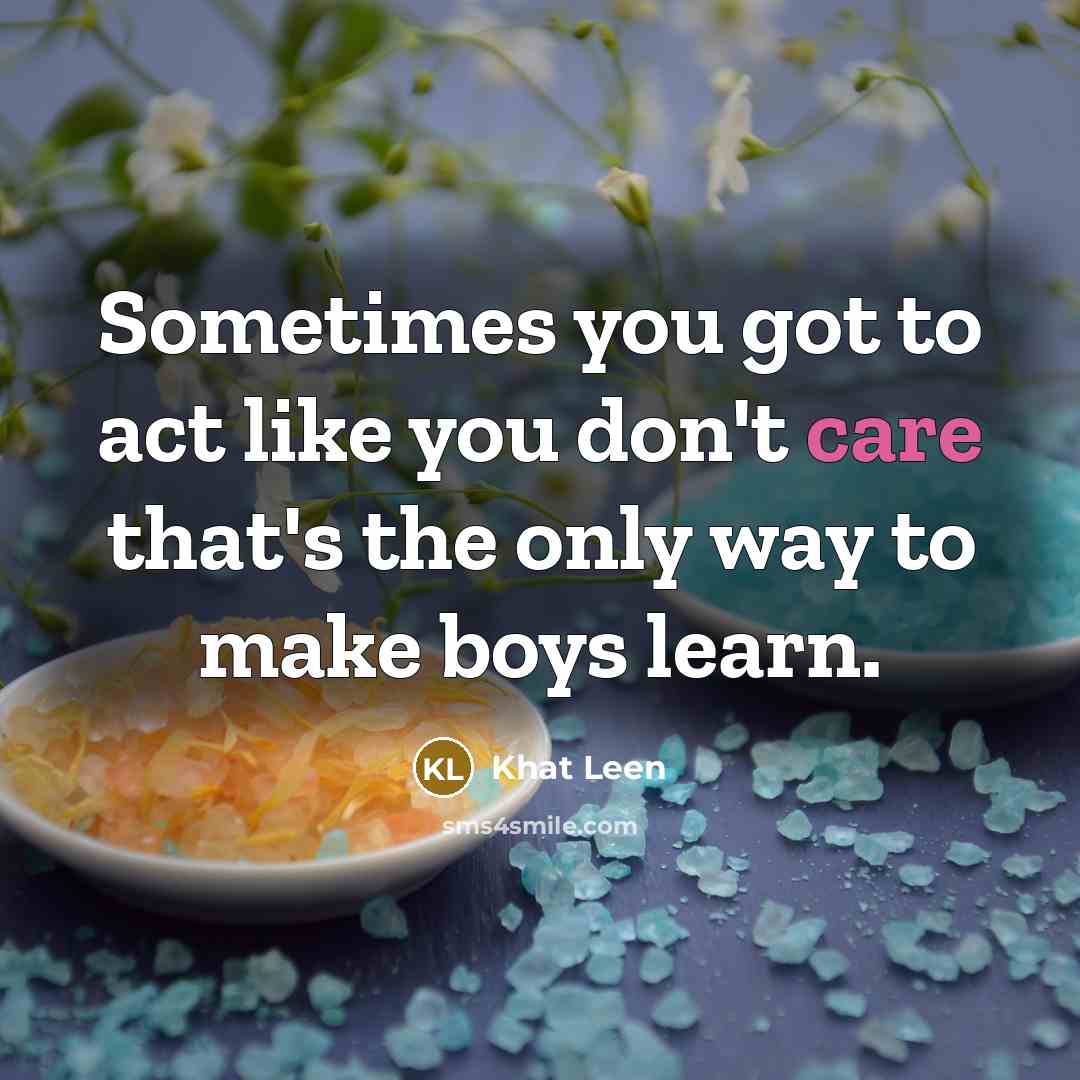 “Sometimes you got to act like you don't care that's…” quote by Khat Leen