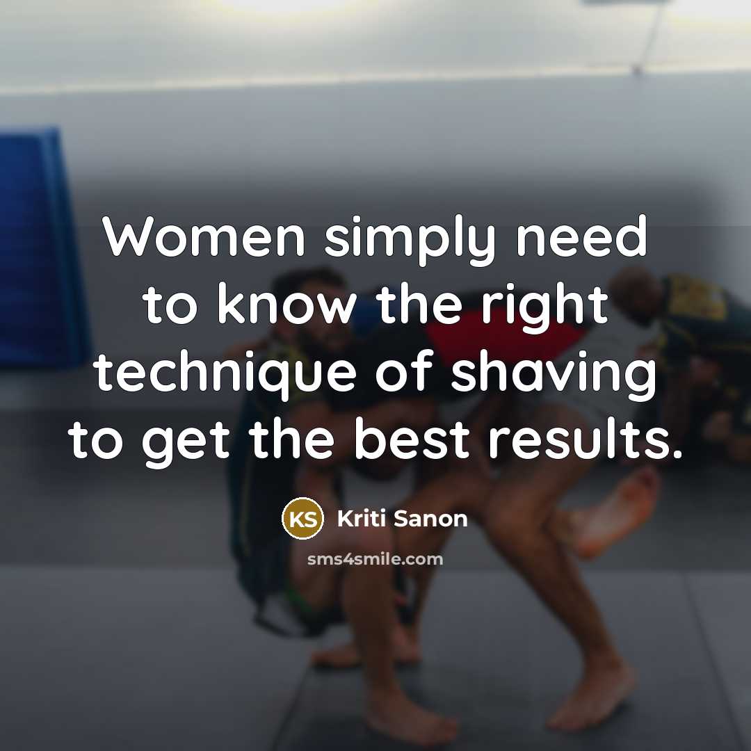“Women simply need to know the right technique of shaving…” quote by Kriti Sanon