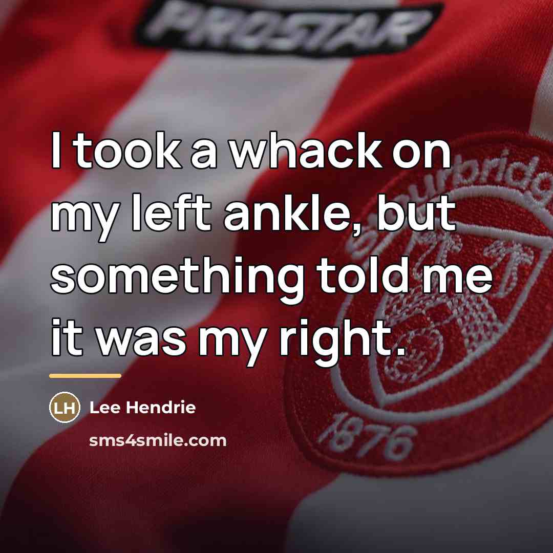 “I took a whack on my left ankle, but something…” quote by Lee Hendrie