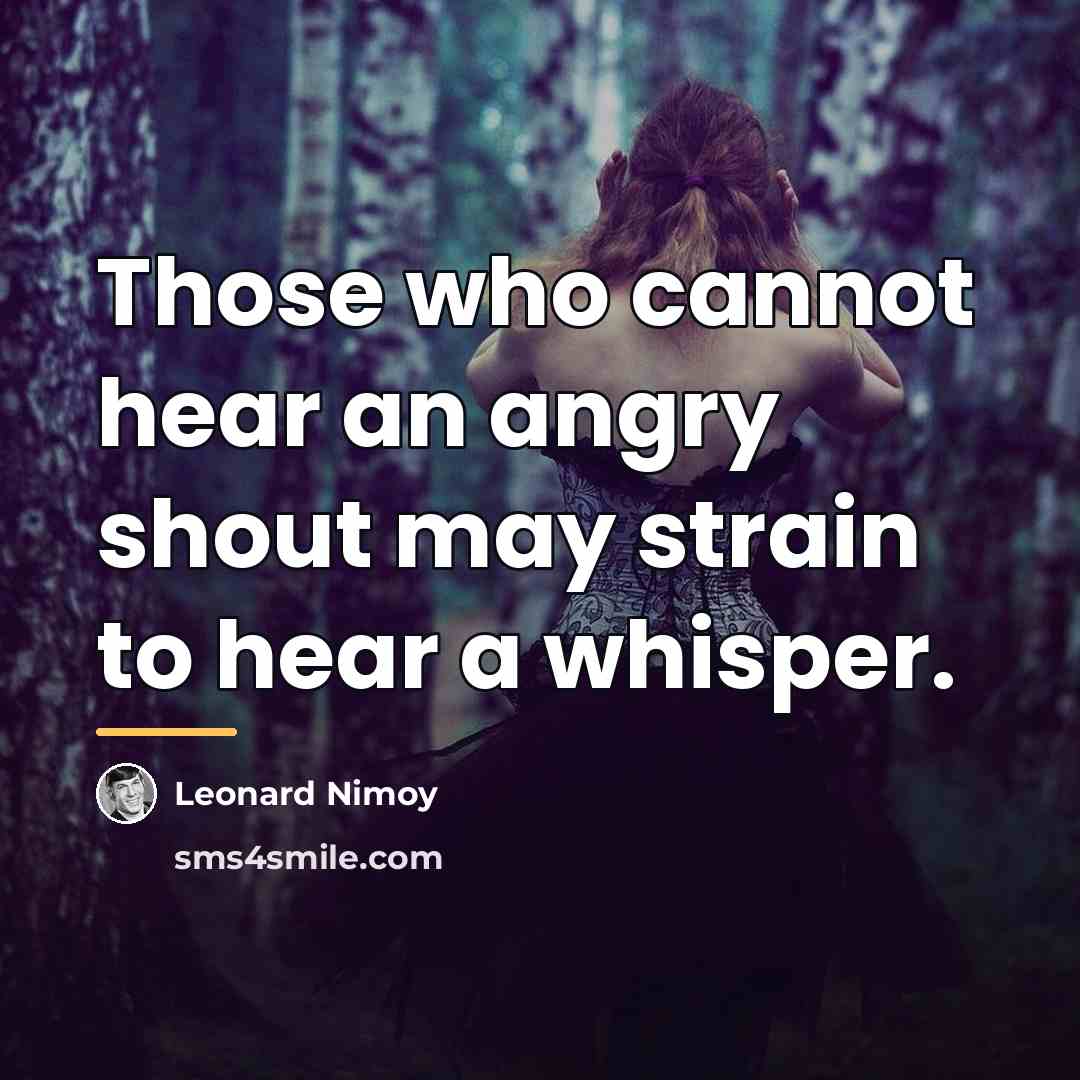 “Those who cannot hear an angry shout may strain to…” quote by Leonard Nimoy