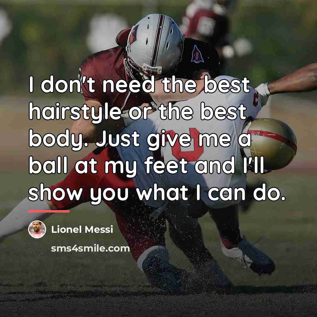 “I don't need the best hairstyle or the best body.…” quote by Lionel Messi