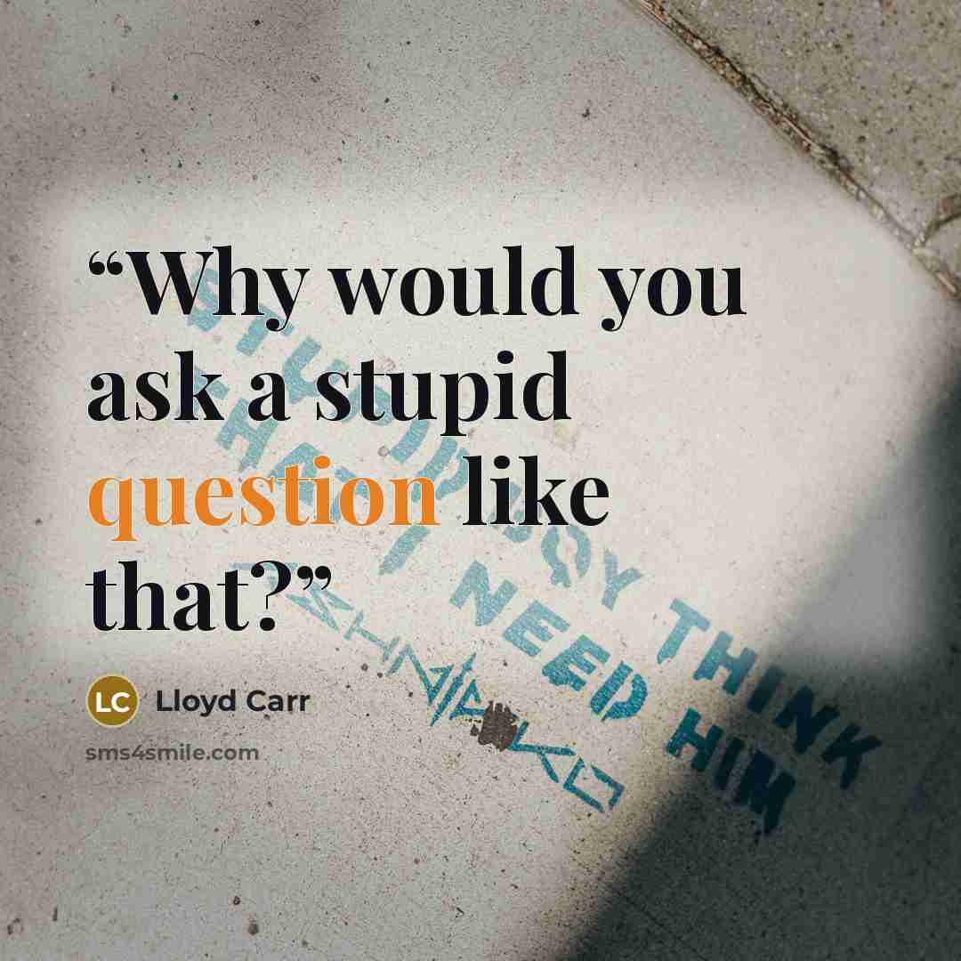 “Why would you ask a stupid question like that?” quote by Lloyd Carr