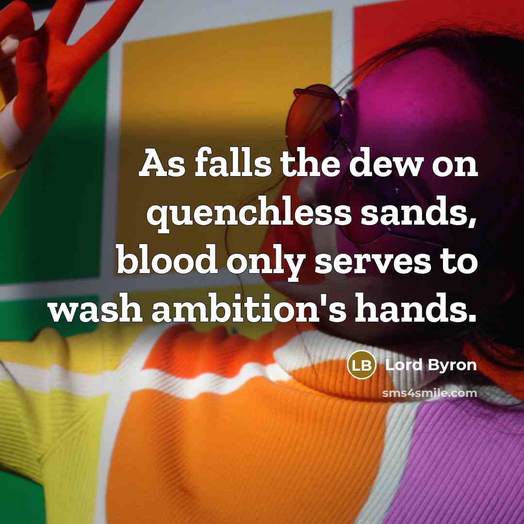 “As falls the dew on quenchless sands, blood only serves…” quote by Lord Byron