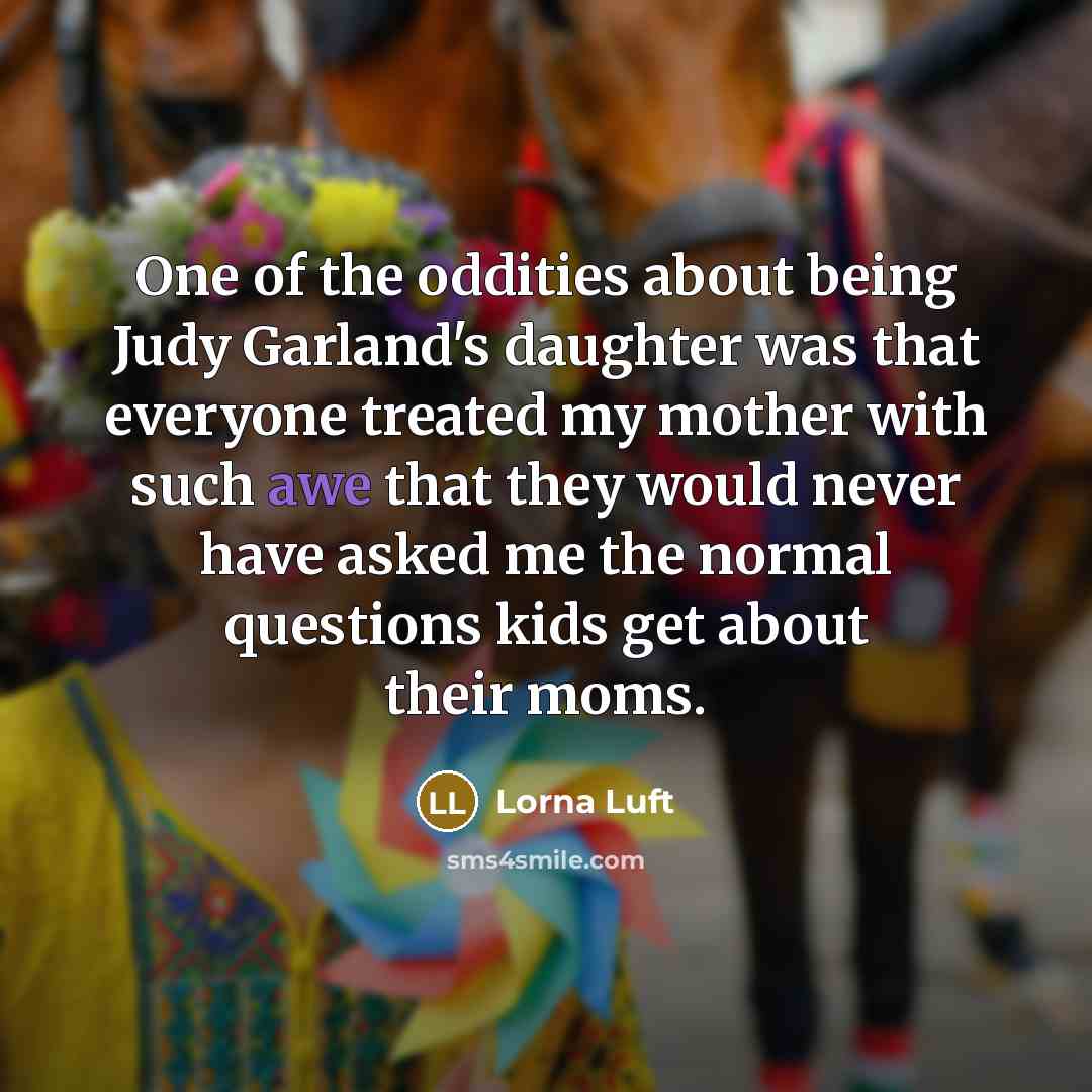 “One of the oddities about being Judy Garland's daughter was…” quote by Lorna Luft
