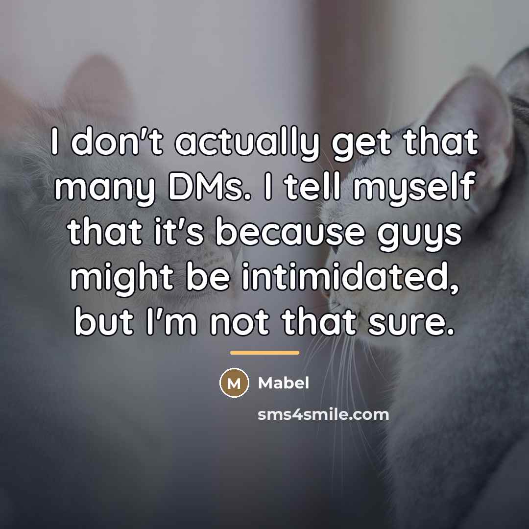 “I don't actually get that many DMs. I tell myself…” quote by Mabel