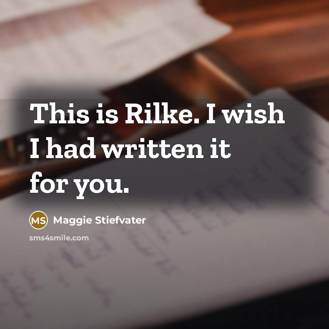“This is Rilke. I wish I had written it for…” quote by Maggie Stiefvater